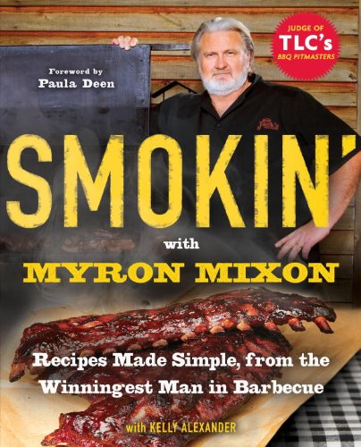 Smokin' with Myron Mixon Recipes Made Simple, from the Winningest Man in Barbecue: a Cookbook  2011 9780345528537 Front Cover