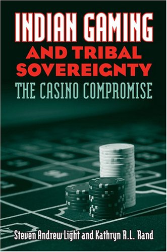 Indian Gaming and Tribal Sovereignty The Casino Compromise  2005 9780700615537 Front Cover