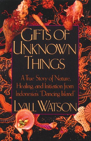 Gifts of Unknown Things A True Story of Nature, Healing, and Initiation from Indonesia's Dancing Island  1991 9780892813537 Front Cover