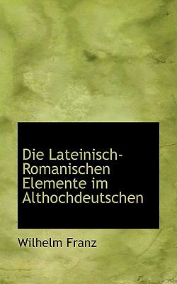 Die Lateinisch-romanischen Elemente Im Althochdeutschen:   2009 9781103983537 Front Cover