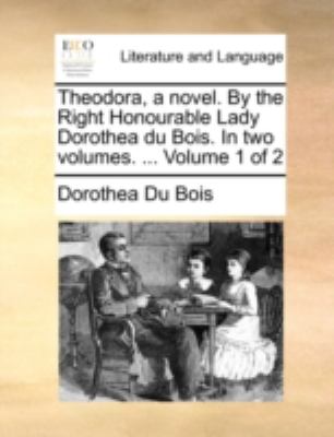 Theodora, a Novel by the Right Honourable Lady Dorothea du Bois In N/A 9781140766537 Front Cover