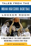 Tales from the Indiana High School Basketball Locker Room A Collection of the State's Greatest Basketball Stories Ever Told  2013 9781613213537 Front Cover