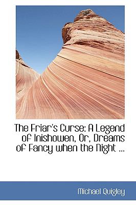The Friar's Curse: A Legend of Inishowen, Or, Dreams of Fancy When the Night Was Dark  2008 9780554437538 Front Cover