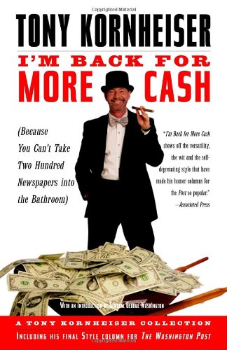 I'm Back for More Cash A Tony Kornheiser Collection (Because You Can't Take Two Hundred Newspapers into the Bathroom) N/A 9780812968538 Front Cover