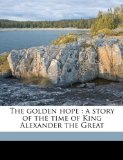 Golden Hope A story of the time of King Alexander the Great N/A 9781176652538 Front Cover