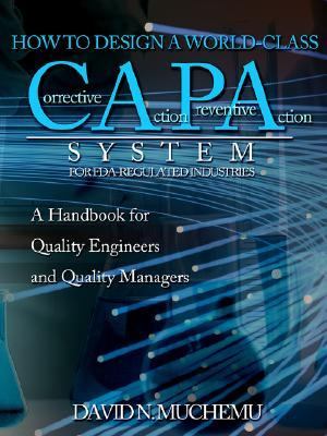 How to Design a World-Class Corrective Action Preventive Action System for Fda-Regulated Industries A handbook for quality engineers and quality Managers N/A 9781425950538 Front Cover