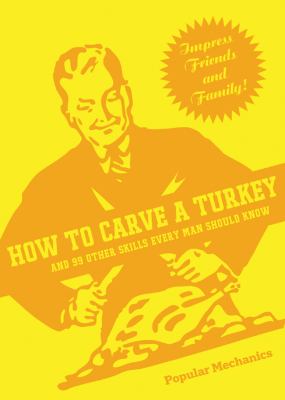 How to Carve a Turkey And 99 Other Skills Every Man Should Know  2009 9781588167538 Front Cover