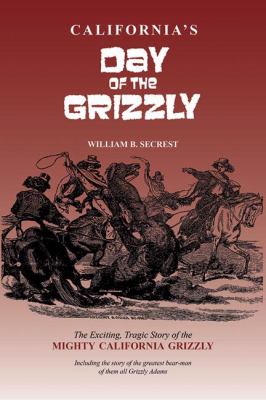 California's Day of the Grizzly The Exciting, Tragic Story of the Mighty California Grizzly N/A 9781884995538 Front Cover