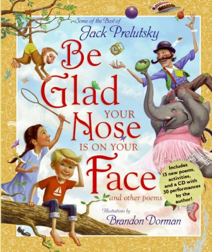 Be Glad Your Nose Is on Your Face And Other Poems - Some of the Best of Jack Prelutsky  2008 9780061576539 Front Cover