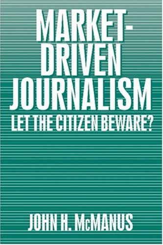 Market-Driven Journalism Let the Citizen Beware?  1994 9780803952539 Front Cover