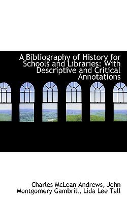 A Bibliography of History for Schools and Libraries: With Descriptive and Critical Annotations  2009 9781103640539 Front Cover