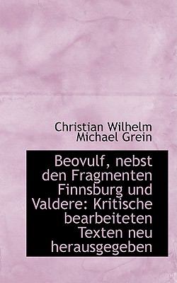 Beovulf Nebst Den Fragmenten Finnsburg Und Valdere in Kritisch Bearbeiteten Texten Neu Herausgegeben:   2009 9781110187539 Front Cover