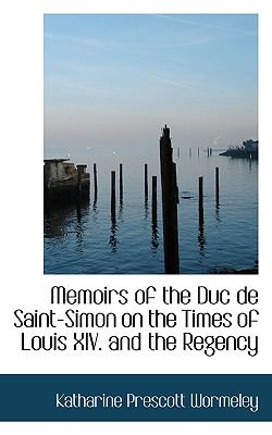 Memoirs of the Duc de Saint-Simon on the Times of Louis Xiv and the Regency  N/A 9781116648539 Front Cover