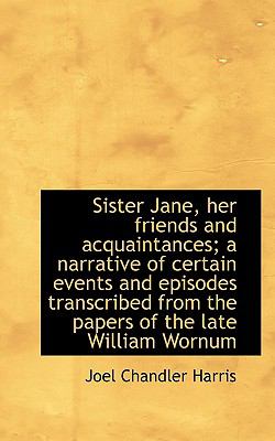 Sister Jane, Her Friends and Acquaintances; a Narrative of Certain Events and Episodes Transcribed F  N/A 9781117104539 Front Cover