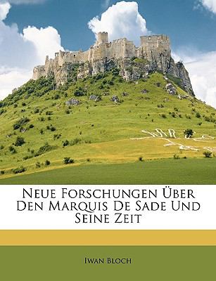 Neue Forschungen ï¿½ber Den Marquis de Sade und Seine Zeit  N/A 9781146661539 Front Cover