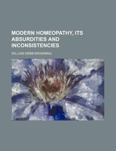 Modern Homeopathy; Its Absurdities and Inconsistencies  2010 9781154453539 Front Cover