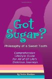Got Sugar? Philosophy of a Sweet Tooth Comprehensive Lifestyle Guide for All of Life's Delicious Journeys N/A 9781453855539 Front Cover