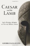 Caesar and the Lamb Early Christian Attitudes on War and Military Service N/A 9781608992539 Front Cover
