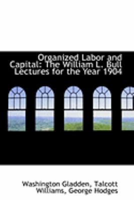 Organized Labor and Capital: The William L. Bull Lectures for the Year 1904  2009 9781103978540 Front Cover