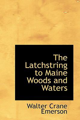 Latchstring to Maine Woods and Waters  2009 9781110006540 Front Cover