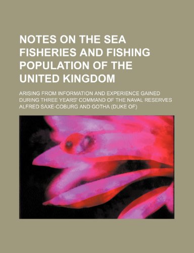 Notes on the Sea Fisheries and Fishing Population of the United Kingdom; Arising from Information and Experience Gained During Three Years;  2010 9781154439540 Front Cover