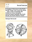 Voyage of Discovery to the North Pacific Ocean, and Round the World; with a View to Ascertain the Existence of Any Navigable Communication Betwe  N/A 9781171441540 Front Cover