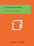 The Railroad Station: An Architectural History N/A 9781258210540 Front Cover