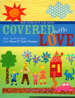 Covered with Love Kids' Quilts and More from Piece O' Cake Designs  2006 9781571203540 Front Cover