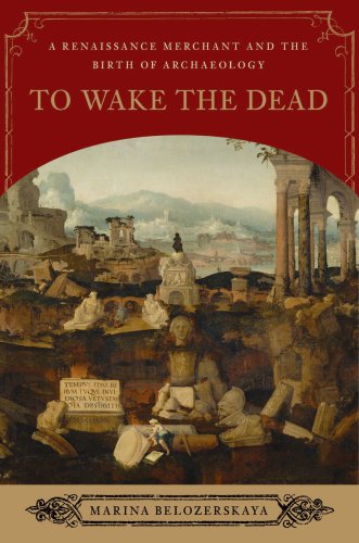 To Wake the Dead A Renaissance Merchant and the Birth of Archaeology  2009 9780393065541 Front Cover