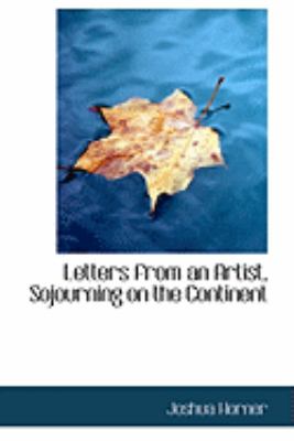 Letters from an Artist, Sojourning on the Continent:   2008 9780554886541 Front Cover