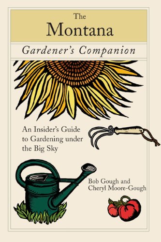 Montana Gardener's Companion An Insider's Guide to Gardening under the Big Sky  2008 9780762744541 Front Cover