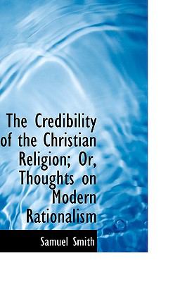 The Credibility of the Christian Religion: Or, Thoughts on Modern Rationalism  2009 9781103898541 Front Cover