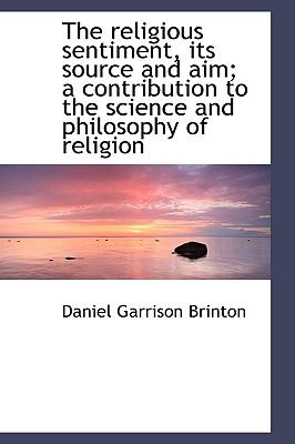 Religious Sentiment, Its Source and Aim; a Contribution to the Science and Philosophy of Religio N/A 9781115426541 Front Cover
