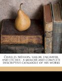 Charles Mï¿½ryon, Sailor, Engraver, and Etcher A memoir and complete descriptive catalogue of his Works N/A 9781177877541 Front Cover