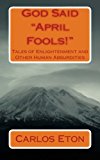 God Said April Fools! Tales of Enlightenment and Other Human Absurdities N/A 9781490576541 Front Cover