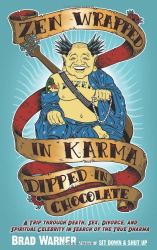 Zen Wrapped in Karma Dipped in Chocolate A Trip Through Death, Sex, Divorce, and Spiritual Celebrity in Search of the True Dharma  2009 9781577316541 Front Cover