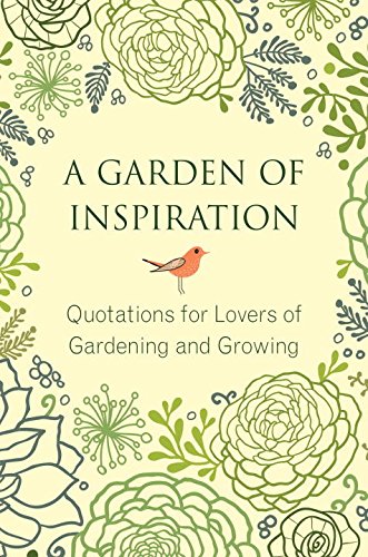Garden of Inspiration Quotations for Lovers of Gardening and Growing  2015 9781578265541 Front Cover