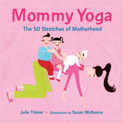 Mommy Yoga The 50 Stretches of Motherhood  2005 9781587612541 Front Cover