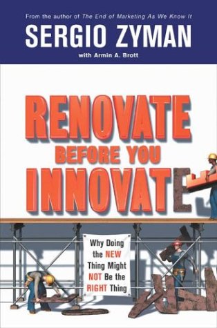 Renovate Before You Innovate Why Doing the New Thing Might Not Be the Right Thing  2004 9781591840541 Front Cover