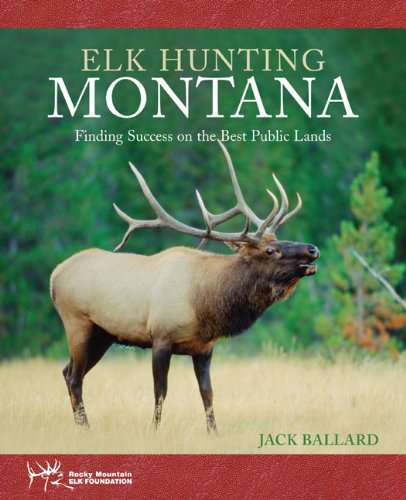 Elk Hunting Montana Finding Success on the Best Public Lands  2007 9781599211541 Front Cover