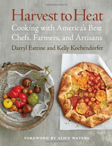 Harvest to Heat Cooking with America's Best Chefs, Farmers, and Artisans  2010 9781600852541 Front Cover