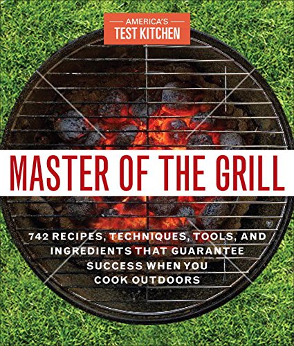 Master of the Grill: Foolproof Recipes, Top-Rated Gadgets, Gear, &  Ingredients Plus Clever Test Kitchen Tips & Fascinating Food Science:  America's Test Kitchen: 9781940352541: : Books