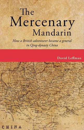 Mercenary Mandarin How a British Adventurer Became a General in Qing-Dynasty China  2016 9789881376541 Front Cover