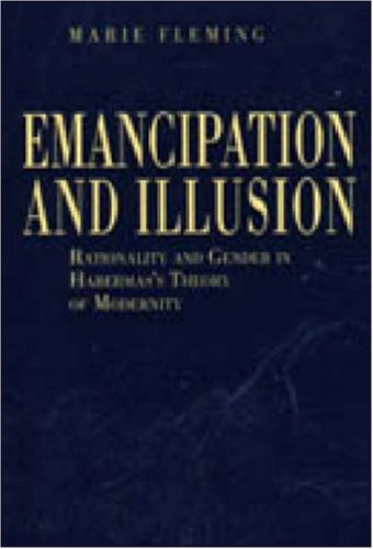 Emancipation and Illusion Rationality and Gender in Habermas's Theory of Modernity  1997 9780271016542 Front Cover