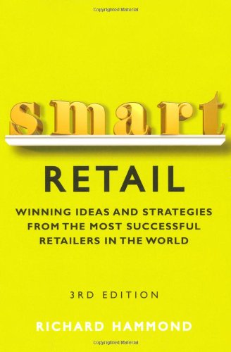 Smart Retail Practical Winning Ideas and Strategies from the Most Successful Retailers in the World 3rd 2011 (Revised) 9780273744542 Front Cover