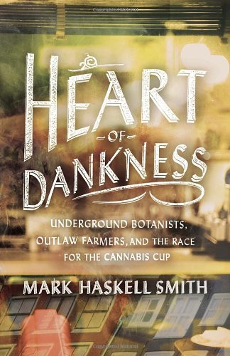 Heart of Dankness Underground Botanists, Outlaw Farmers, and the Race for the Cannabis Cup  2012 9780307720542 Front Cover