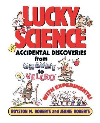 Lucky Science Accidental Discoveries from Gravity to Velcro, with Experiments  1994 9780471009542 Front Cover