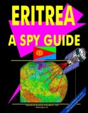 Eritrea-A "Spy" Guide : Strategic and Practical Information on Government, National Security, Army, Foreign and Domestic Politics, Conflicts, Relations with the U.S., International Activity, Economy, Technology, Mineral Resources, Culture, Traditions, Government and Business Contacts, and More...  2000 9780739770542 Front Cover