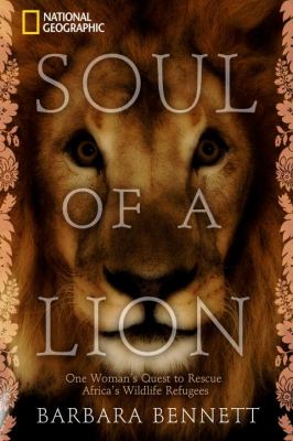 Soul of a Lion One Woman's Quest to Rescue Africa's Wildlife Refugees  2010 9781426206542 Front Cover