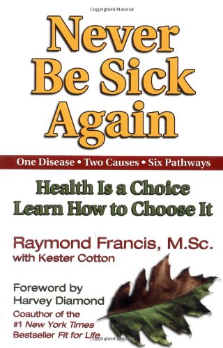 Never Be Sick Again Health Is a Choice, Learn How to Choose It  2002 9781558749542 Front Cover